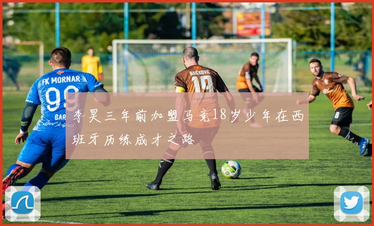 李昊三年前加盟马竞18岁少年在西班牙历练成才之路