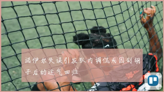 诺伊尔失误引发队内调侃或因刮胡子后的运气回归
