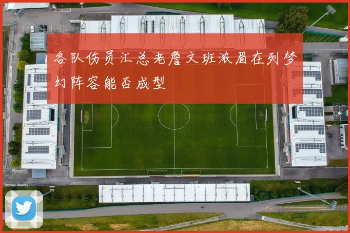 各队伤员汇总老詹文班浓眉在列梦幻阵容能否成型