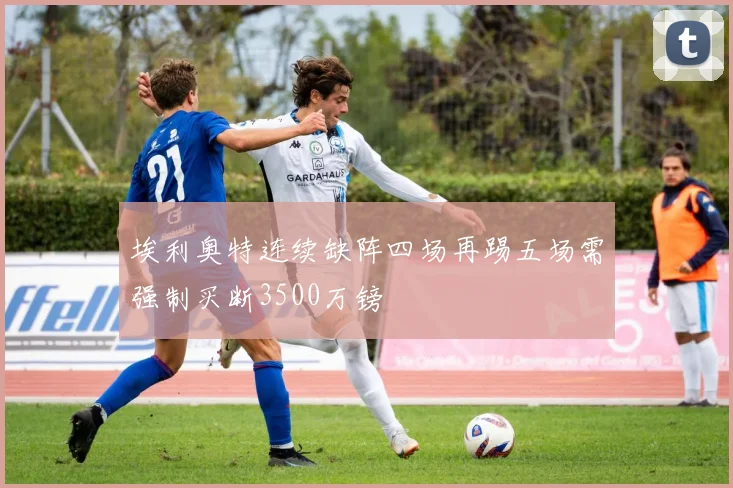 埃利奥特连续缺阵四场再踢五场需强制买断3500万镑
